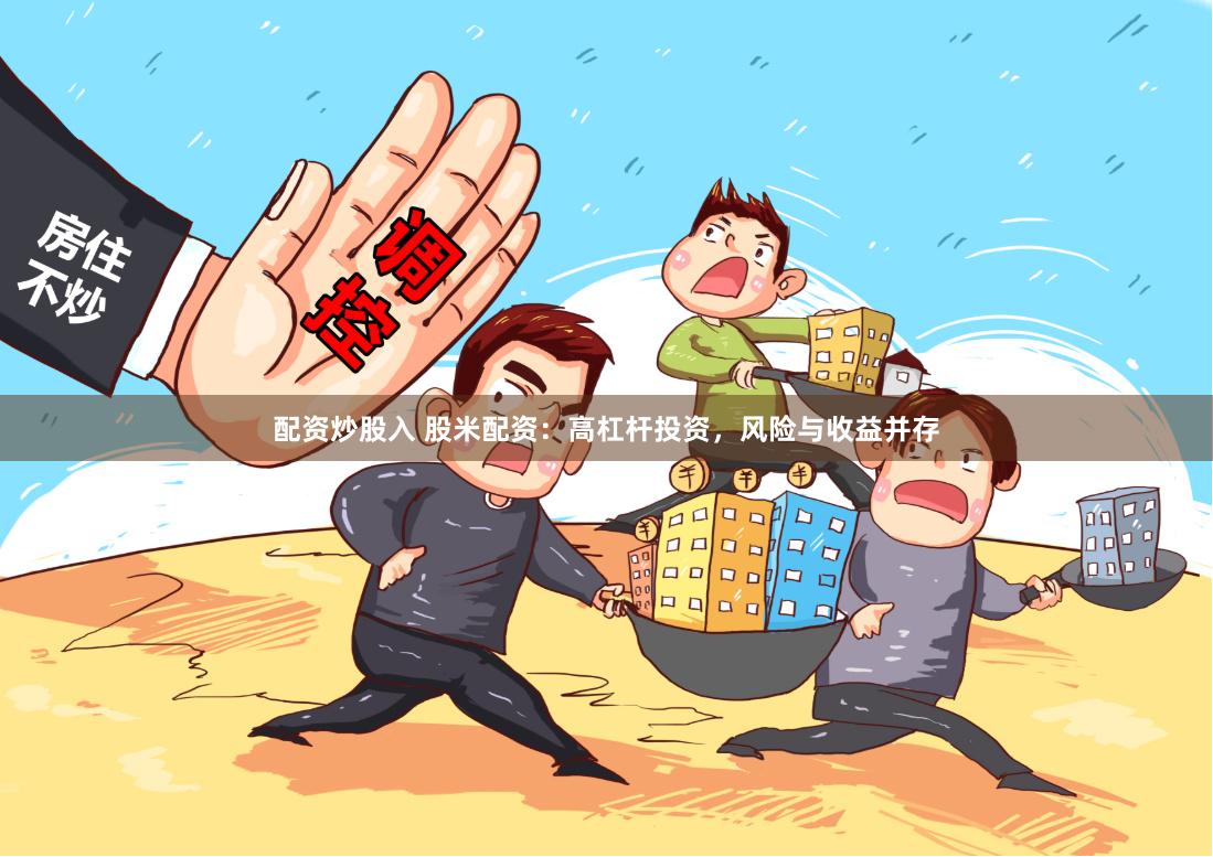 配资炒股入 股米配资：高杠杆投资，风险与收益并存