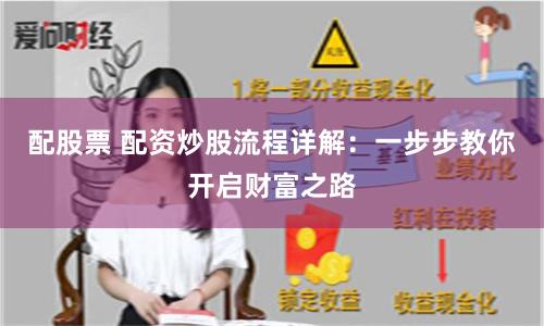 配股票 配资炒股流程详解：一步步教你开启财富之路