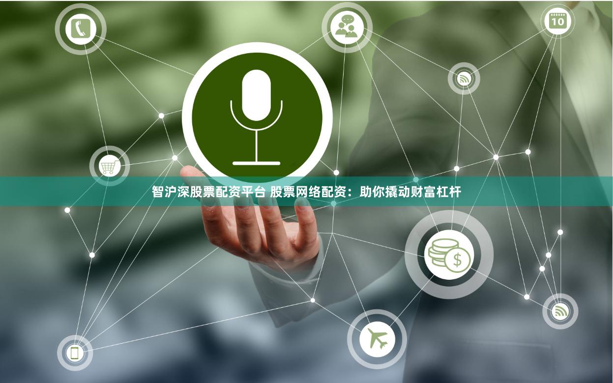 智沪深股票配资平台 股票网络配资：助你撬动财富杠杆