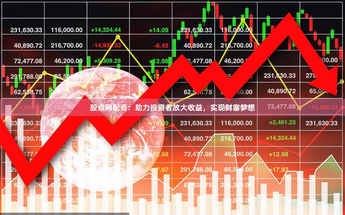 股点网配资：助力投资者放大收益，实现财富梦想