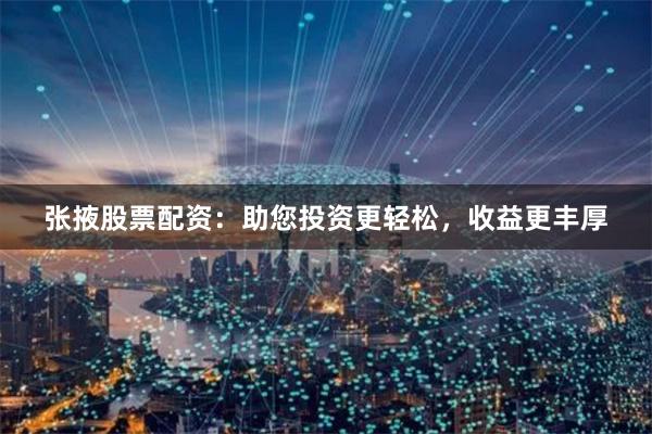 张掖股票配资:助您投资更轻松,收益更丰厚